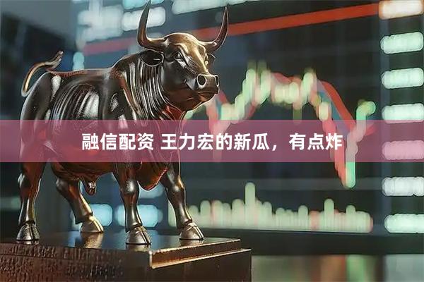 融信配资 王力宏的新瓜，有点炸